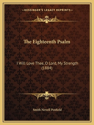The Eighteenth Psalm: I Will Love Thee, O Lord, My Strength (1884) by Penfield, Smith Newell