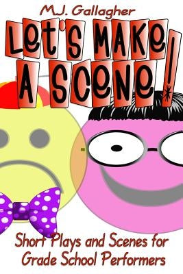 Let's Make a Scene! Short Plays and Scenes for Grade School Performers by Gallagher, M. J.