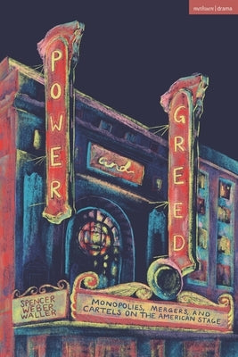 Power and Greed: Monopolies, Mergers, and Cartels on the American Stage by Waller, Spencer Weber