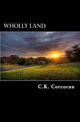 Wholly Land by Corcoran, C. K.