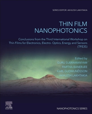 Thin Film Nanophotonics: Conclusions from the Third International Workshop on Thin Films for Electronics, Electro-Optics, Energy and Sensors (Tfe3s) by Subramanyam, Guru