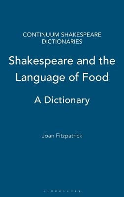 Shakespeare and the Language of Food: A Dictionary by Fitzpatrick, Joan