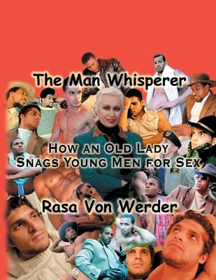 The Man Whisperer: How an Old Lady Snags Young Men for Sex by Von Werder, Rasa
