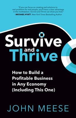 Survive and Thrive: How to Build a Profitable Business in Any Economy (Including This One) by Meese, John
