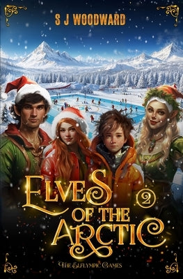 Elves of the Arctic 2: The Elflympic Games: A Magical Christmas Adventure at the North Pole - Chapter Book for Kids Ages 7-11 by Woodward, S. J.