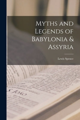 Myths and Legends of Babylonia & Assyria by Spence, Lewis