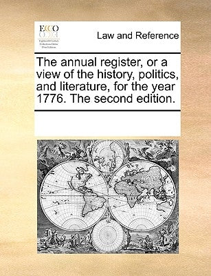The annual register, or a view of the history, politics, and literature, for the year 1776. The second edition. by Multiple Contributors
