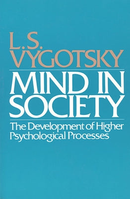 Mind in Society: Development of Higher Psychological Processes by Vygotsky, L. S.