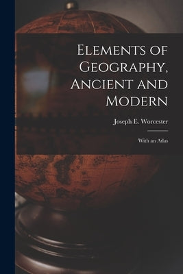 Elements of Geography, Ancient and Modern [microform]: With an Atlas by Worcester, Joseph E. (Joseph Emerson)