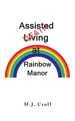 Assisted Living / Death at Rainbow Manor by Croll, M. J.