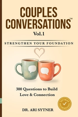 Couples Conversations(TM): Strengthen Your Foundation (Vol. 1): 300 Questions to Build Trust, Love & Emotional Connection by Sytner, Ari