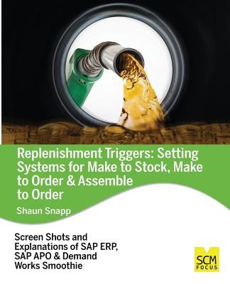 Replenishment Triggers: Setting Systems for Make to Stock, Make to Order & Assemble to Order by Snapp, Snaun