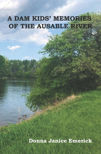 A DAM KIDS' MEMORIES OF THE AUSABLE RIVER(c) by Emerick, Donna Janice