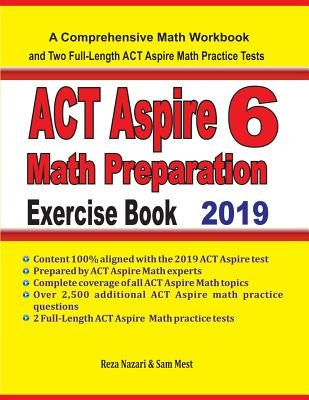 ACT Aspire 6 Math Preparation Exercise Book: A Comprehensive Math Workbook and Two Full-Length ACT Aspire 6 Math Practice Tests by Nazari, Reza