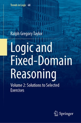 Logic and Fixed-Domain Reasoning: Volume 2: Solutions to Selected Exercises by Taylor, Ralph Gregory