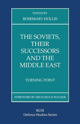 The Soviets, Their Successors and the Middle East: Turning Point by Hollis, Rosemary