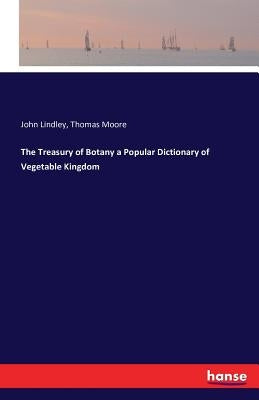 The Treasury of Botany a Popular Dictionary of Vegetable Kingdom by Moore, Thomas