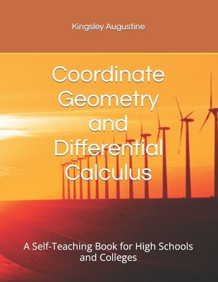 Coordinate Geometry and Differential Calculus: A Self-Teaching Book for High Schools and Colleges by Augustine, Kingsley