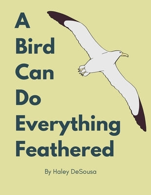 A Bird Can Do Everything Feathers by Desousa, Haley
