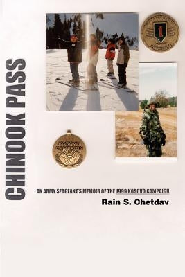 Chinook Pass: An Army Sergeant's Memoir of the 1999 Kosovo Campaign by Chetdav, Rain S.