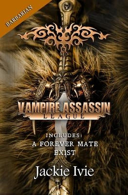 Vampire Assassin League, Barbarian: A Forever Mate & Exist by Ivie, Jackie