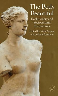 The Body Beautiful: Evolutionary and Sociocultural Perspectives by Swami, V.