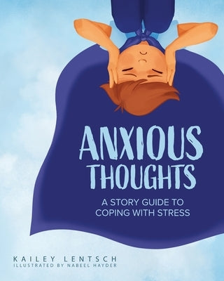 Anxious Thoughts: A Story Guide to Coping with Stress by Lentsch, Kailey
