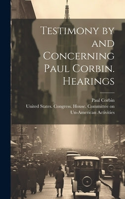 Testimony by and Concerning Paul Corbin. Hearings by United States Congress House Commi