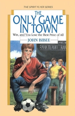 The Only Game in Town: Win, and You Lose the Best Prize of All by Bibee, John