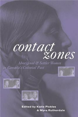 Contact Zones: Aboriginal and Settler Women in Canada's Colonial Past by Rutherdale, Myra