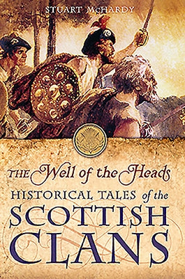 The Well of the Heads: Historical Tales of the Scottish Clans by McHardy, Stuart