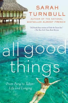 All Good Things: From Paris to Tahiti: Life and Longing by Turnbull, Sarah