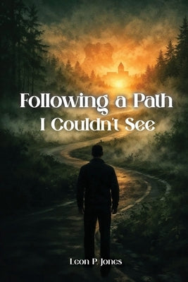 Following A Path I Couldn't See by Jones, Leon P.