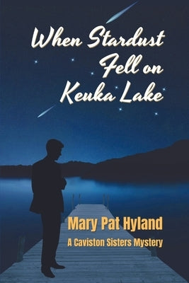 When Stardust Fell on Keuka Lake: A Caviston Sisters Mystery by Hyland, Marypat