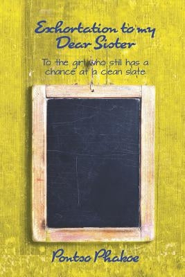 Exhortation to My Dear Sister: To the Girl Who Still Has a Chance at a Clean Slate by Phakoe, Pontso