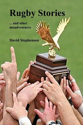 Rugby Stories: ... and other misadventures by Stephenson, David