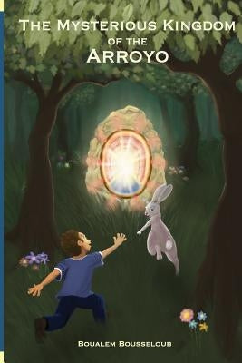 The Mysterious Kingdom of the Arroyo: Saving the World from Chaos by Oh, Jun