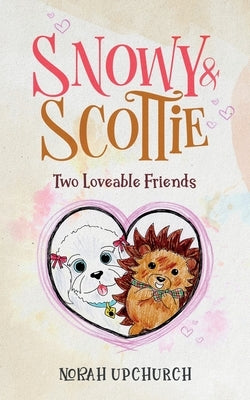 Snowy and Scottie: Two Loveable Friends by Upchurch, Norah