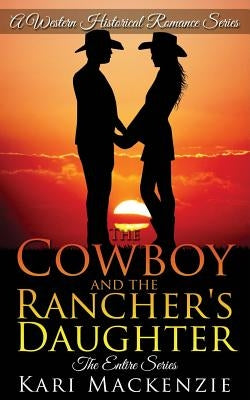 The Cowboy and the Rancher's Daughter Entire Series by MacKenzie, Kari