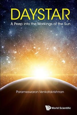 Daystar: A Peep Into the Workings of the Sun by Venkatakrishnan, Parameswaran