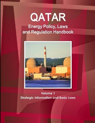 Qatar Energy Policy, Laws and Regulation Handbook Volume 1 Strategic Information and Basic Laws by Ibp, Inc