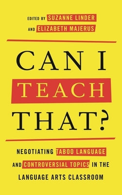 Can I Teach That?: Negotiating Taboo Language and Controversial Topics in the Language Arts Classroom by Linder, Suzanne