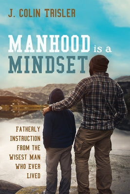 Manhood is a Mindset by Trisler, J. Colin
