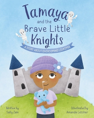 Tamaya and the Brave Little Knights: A Story About Overcoming Leukemia by Zain, Sally