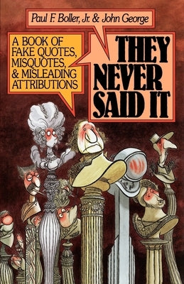 They Never Said It: A Book of Fake Quotes, Misquotes, and Misleading Attributions by Boller, Paul F.