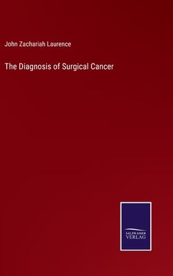The Diagnosis of Surgical Cancer by Laurence, John Zachariah