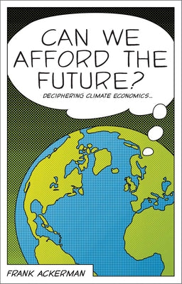 Can We Afford the Future?: The Economics of a Warming World by Ackerman, Frank