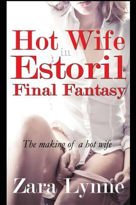 Hot Wife in Estoril - Final Fantasy: The Making of a Hot Wife by Lynne, Zara