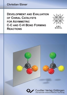 Development and Evaluation of Chiral Catalysts for Asymmetric C-C and C-H Bond forming Reactions by Ebner, Christian