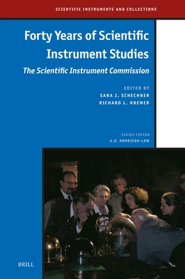 Forty Years of Scientific Instrument Studies: The Scientific Instrument Commission by Schechner, Sara J.